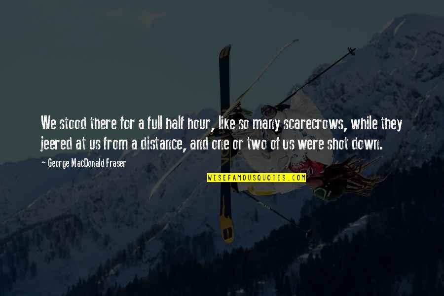 Knowing What You Want And Getting It Quotes By George MacDonald Fraser: We stood there for a full half hour,