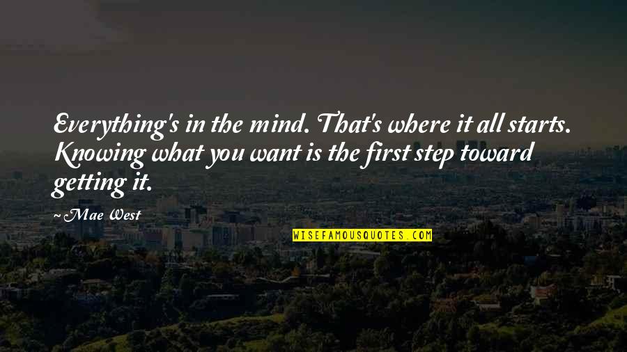 Knowing What You Want And Getting It Quotes By Mae West: Everything's in the mind. That's where it all