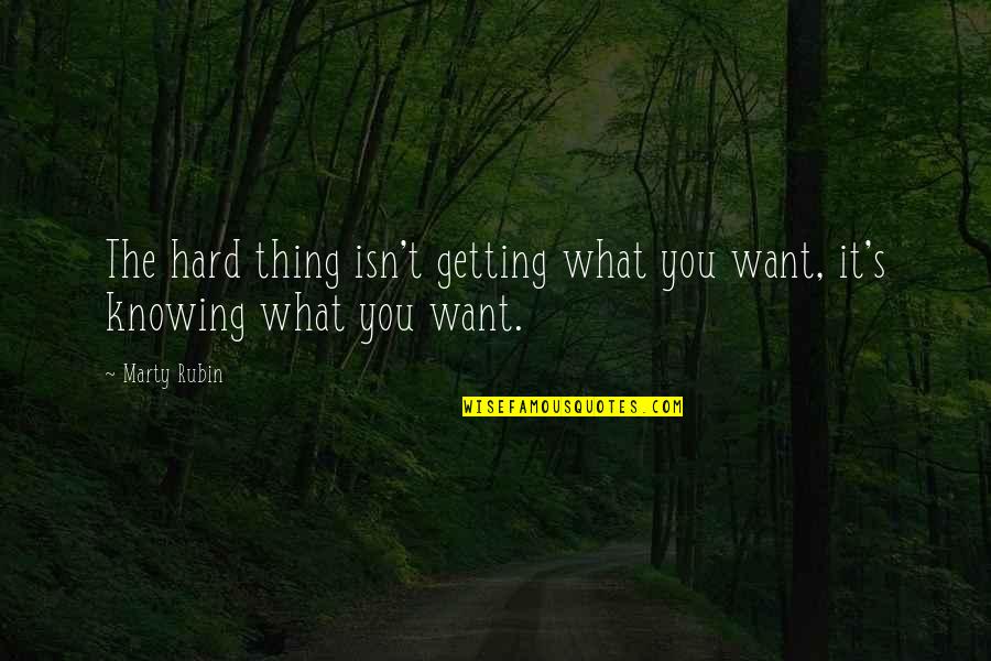 Knowing What You Want And Getting It Quotes By Marty Rubin: The hard thing isn't getting what you want,