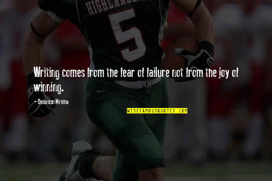Knowing What You Want But Can't Have It Quotes By Debasish Mridha: Writing comes from the fear of failure not Knowing What You Want But Can't Have It Quotes By Debasish Mridha: Writing comes from the fear of failure not