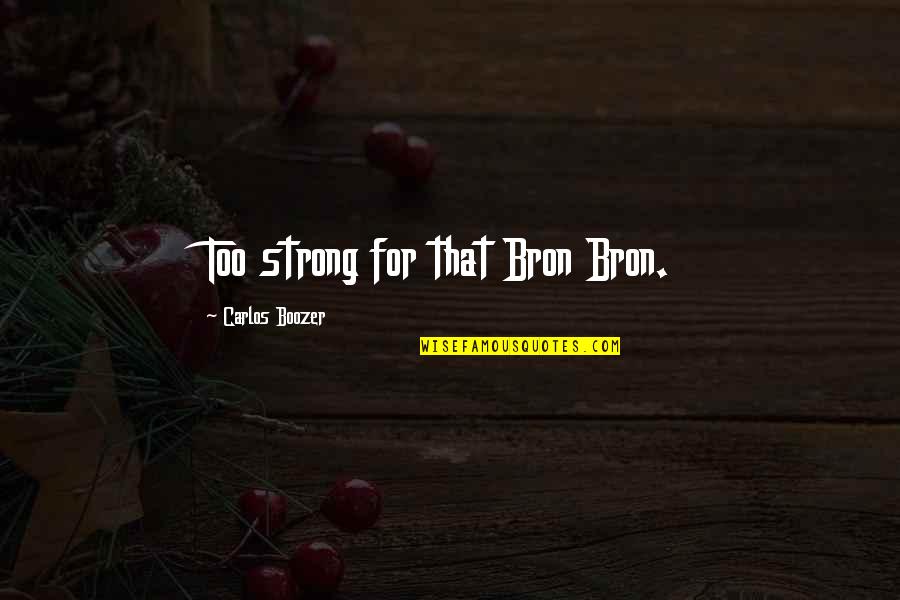 Knowing What You Want Out Of Life Quotes By Carlos Boozer: Too strong for that Bron Bron.