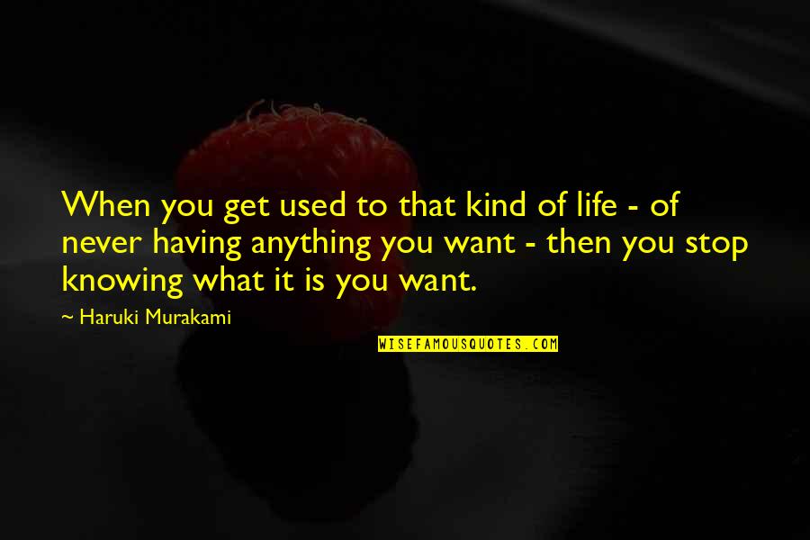 Knowing What You Want Out Of Life Quotes By Haruki Murakami: When you get used to that kind of