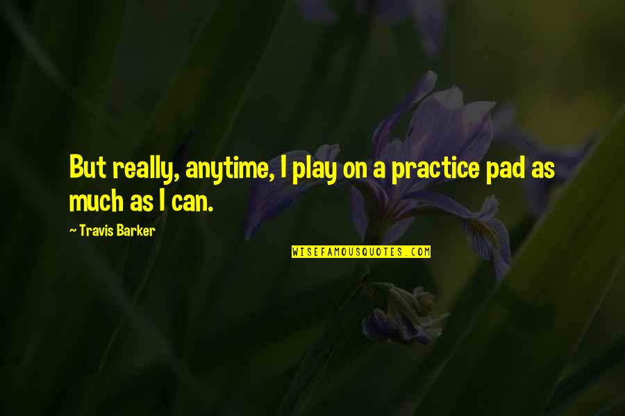 Knowing What You Want Out Of Life Quotes By Travis Barker: But really, anytime, I play on a practice