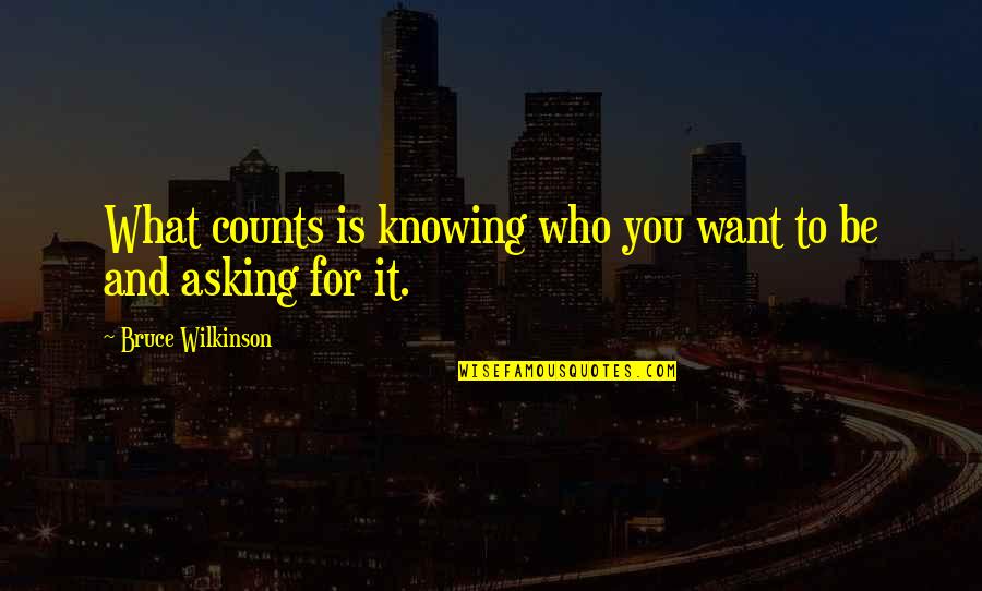 Knowing What You Want Quotes By Bruce Wilkinson: What counts is knowing who you want to
