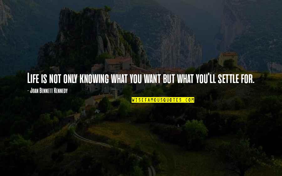 Knowing What You Want Quotes By Joan Bennett Kennedy: Life is not only knowing what you want