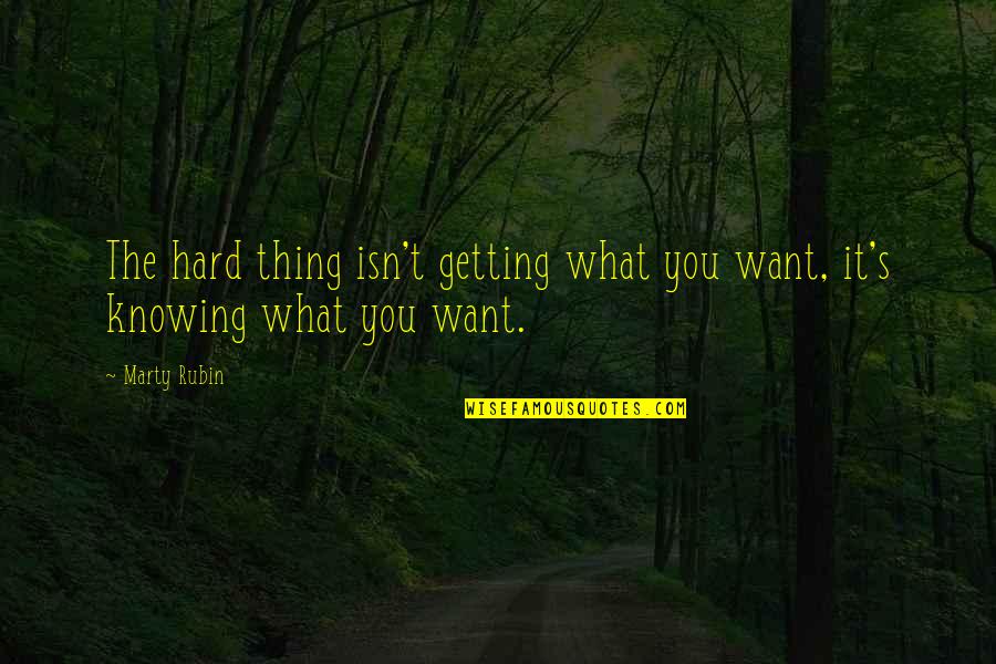 Knowing What You Want Quotes By Marty Rubin: The hard thing isn't getting what you want,