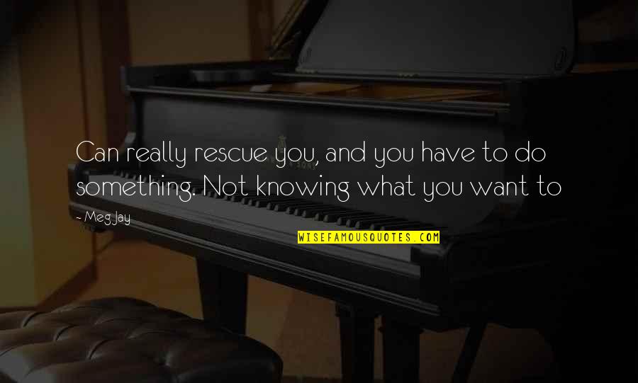 Knowing What You Want Quotes By Meg Jay: Can really rescue you, and you have to