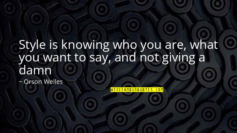 Knowing What You Want Quotes By Orson Welles: Style is knowing who you are, what you