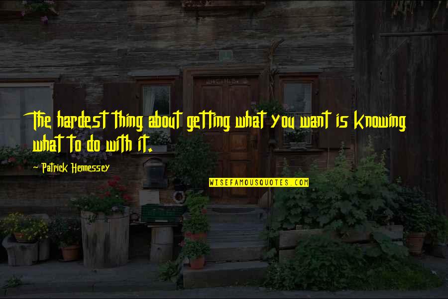 Knowing What You Want Quotes By Patrick Hennessey: The hardest thing about getting what you want