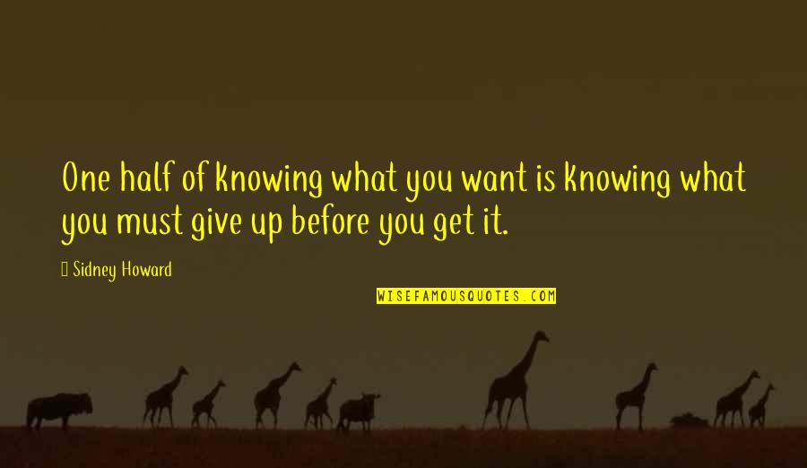 Knowing What You Want Quotes By Sidney Howard: One half of knowing what you want is