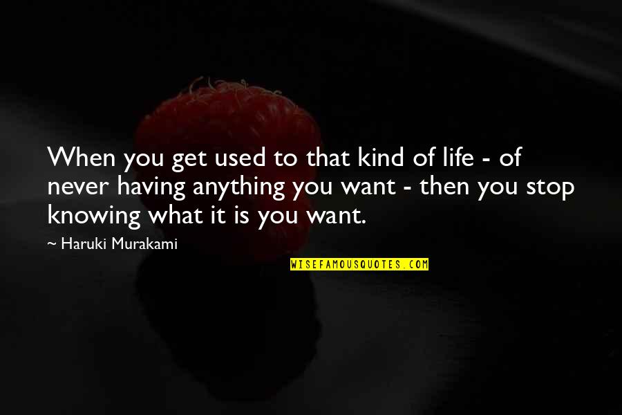 Knowing What You Want To Be In Life Quotes By Haruki Murakami: When you get used to that kind of