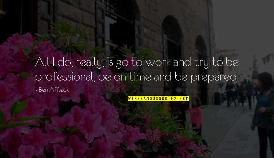 Knowing What You Want To Do In Life Quotes By Ben Affleck: All I do, really, is go to work