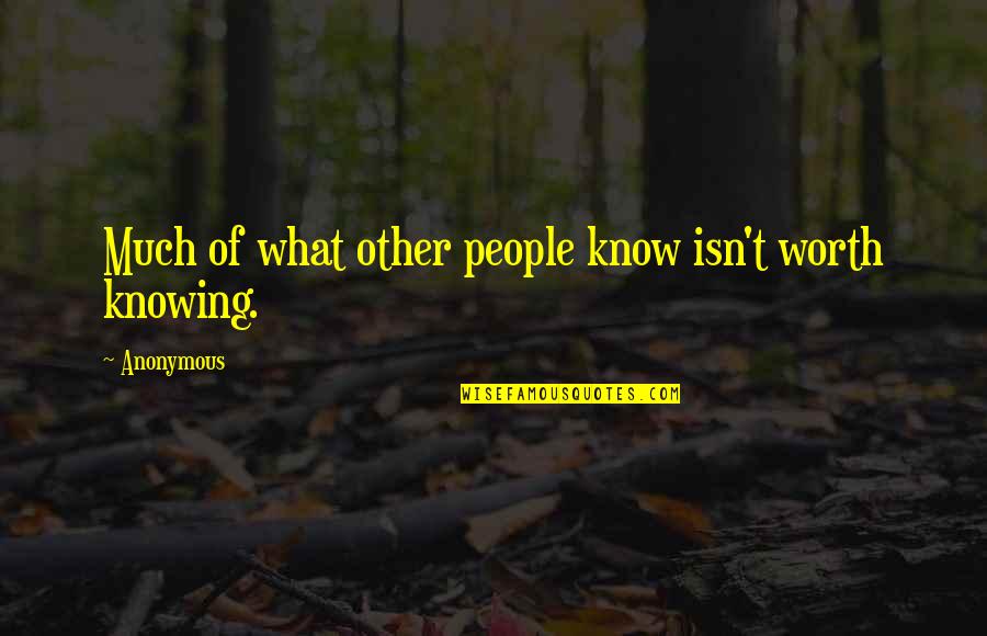 Knowing What Your Worth Quotes By Anonymous: Much of what other people know isn't worth