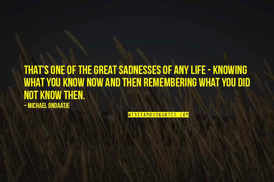 Knowing What's Best For You Quotes By Michael Ondaatje: That's one of the great sadnesses of any