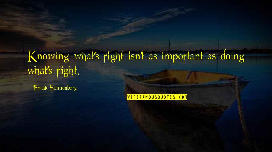 Knowing What's Important Quotes By Frank Sonnenberg: Knowing what's right isn't as important as doing