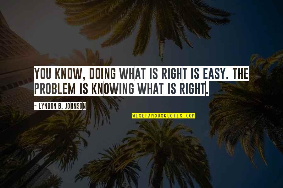 Knowing What's Right Quotes By Lyndon B. Johnson: You know, doing what is right is easy.