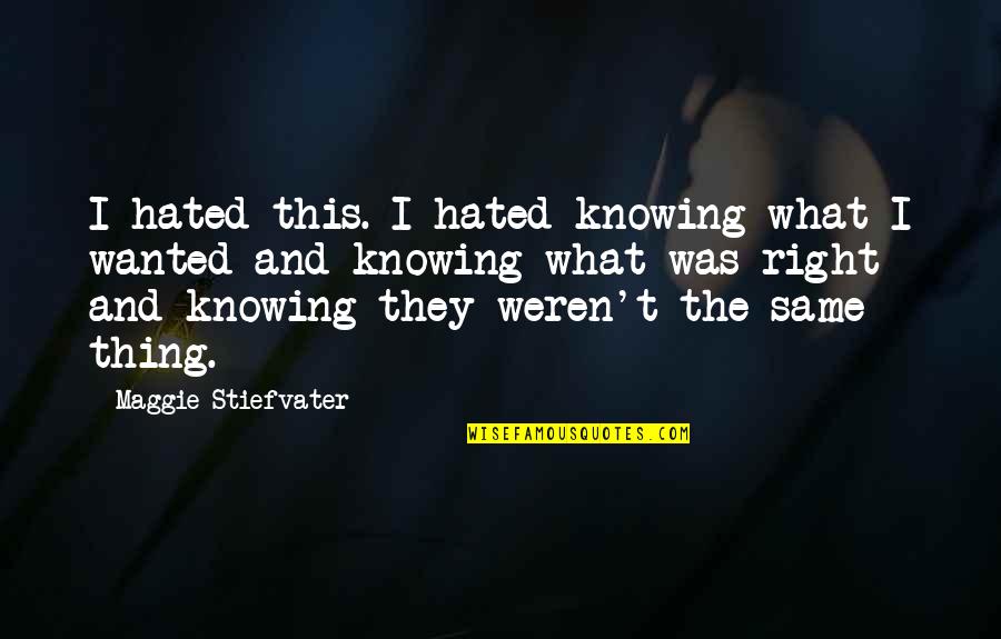 Knowing What's Right Quotes By Maggie Stiefvater: I hated this. I hated knowing what I