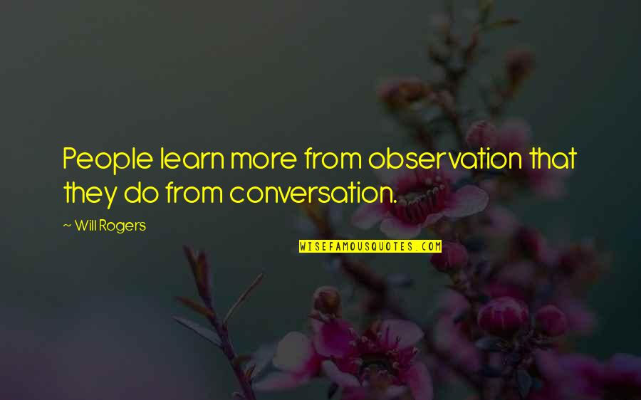 Knowing When To Back Off Quotes By Will Rogers: People learn more from observation that they do