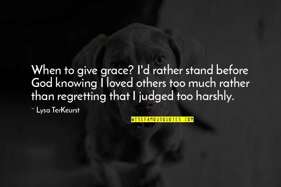 Knowing When To Give Up Quotes By Lysa TerKeurst: When to give grace? I'd rather stand before