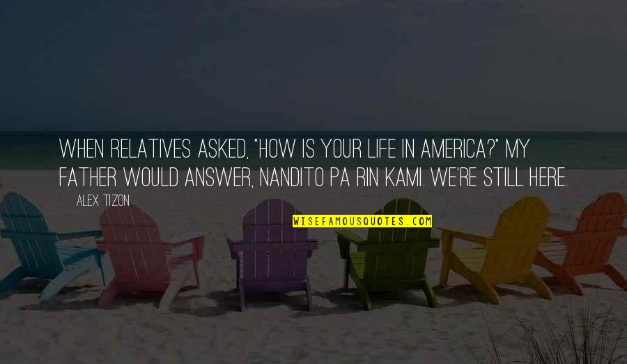 Knowing When To Move On Quotes By Alex Tizon: When relatives asked, "How is your life in Knowing When To Move On Quotes By Alex Tizon: When relatives asked, "How is your life in