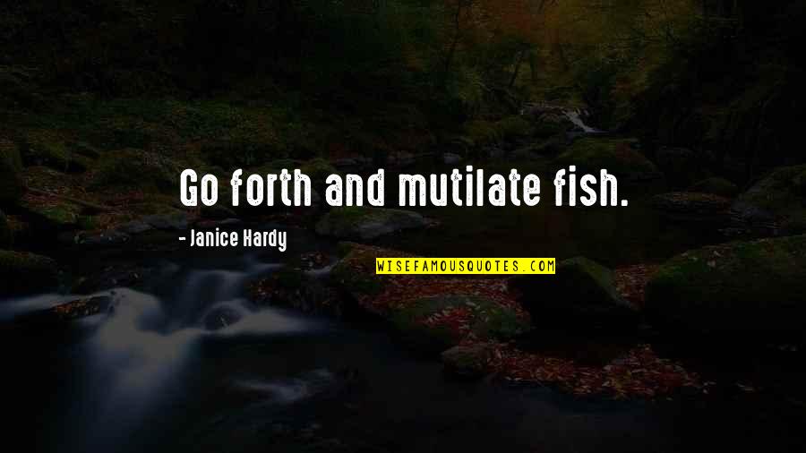 Knowing When To Retire Quotes By Janice Hardy: Go forth and mutilate fish. Knowing When To Retire Quotes By Janice Hardy: Go forth and mutilate fish.