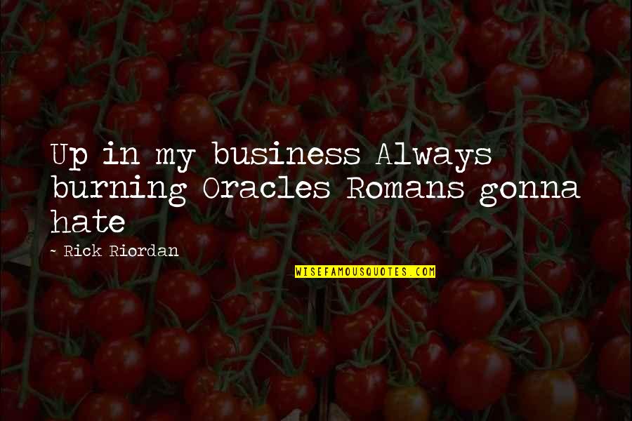 Knowing When You Are Not Wanted Quotes By Rick Riordan: Up in my business Always burning Oracles Romans