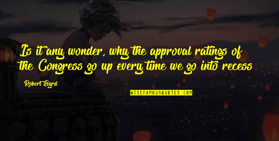 Knowing When You Are Not Wanted Quotes By Robert Byrd: Is it any wonder, why the approval ratings