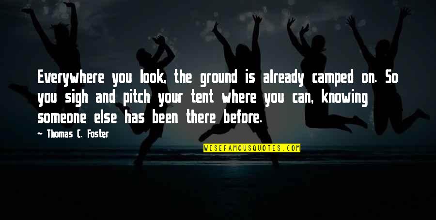 Knowing Where To Look Quotes By Thomas C. Foster: Everywhere you look, the ground is already camped Knowing Where To Look Quotes By Thomas C. Foster: Everywhere you look, the ground is already camped