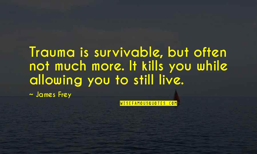 Knowing Where We Stand Quotes By James Frey: Trauma is survivable, but often not much more.