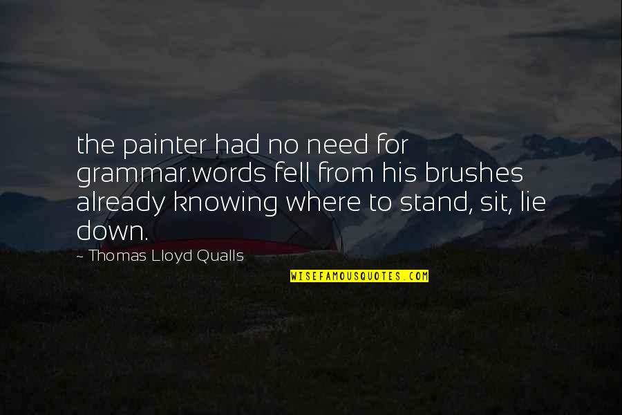 Knowing Where We Stand Quotes By Thomas Lloyd Qualls: the painter had no need for grammar.words fell