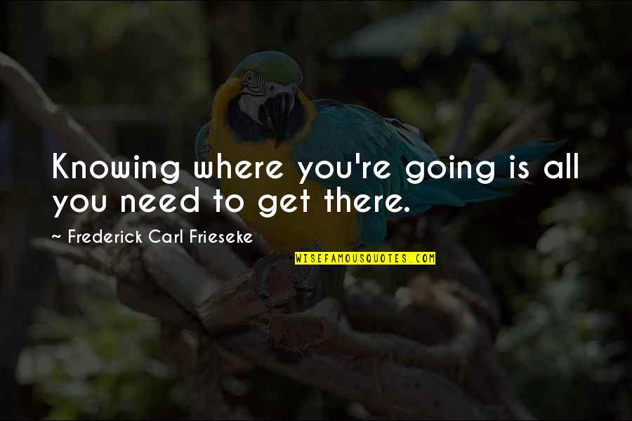 Knowing Where You Are Going Quotes By Frederick Carl Frieseke: Knowing where you're going is all you need