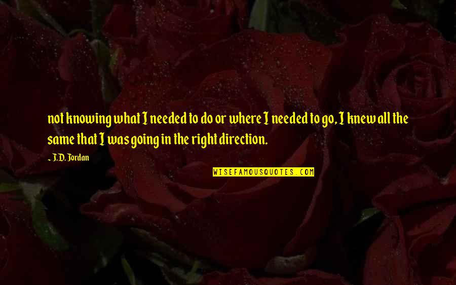 Knowing Where You Are Going Quotes By J.D. Jordan: not knowing what I needed to do or