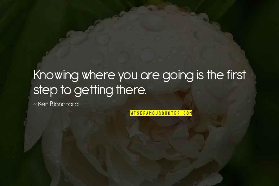 Knowing Where You Are Going Quotes By Ken Blanchard: Knowing where you are going is the first