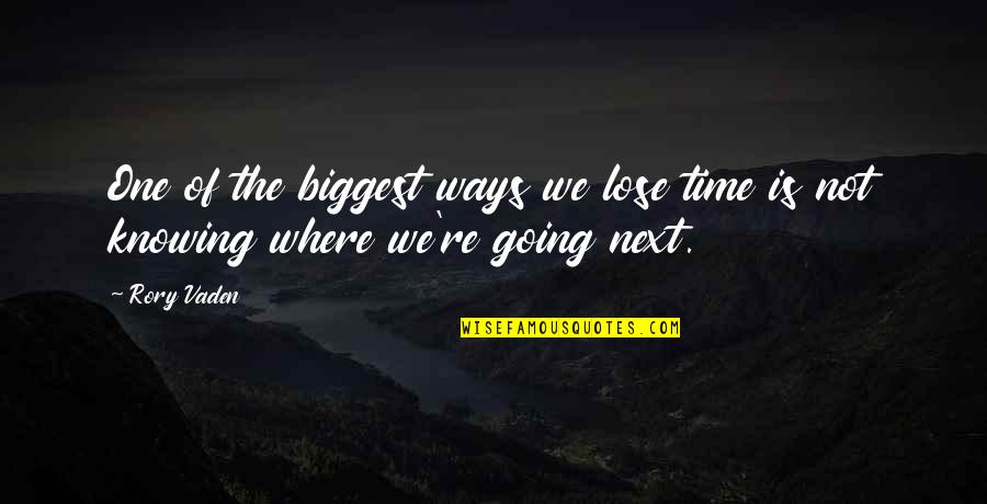 Knowing Where You Are Going Quotes By Rory Vaden: One of the biggest ways we lose time