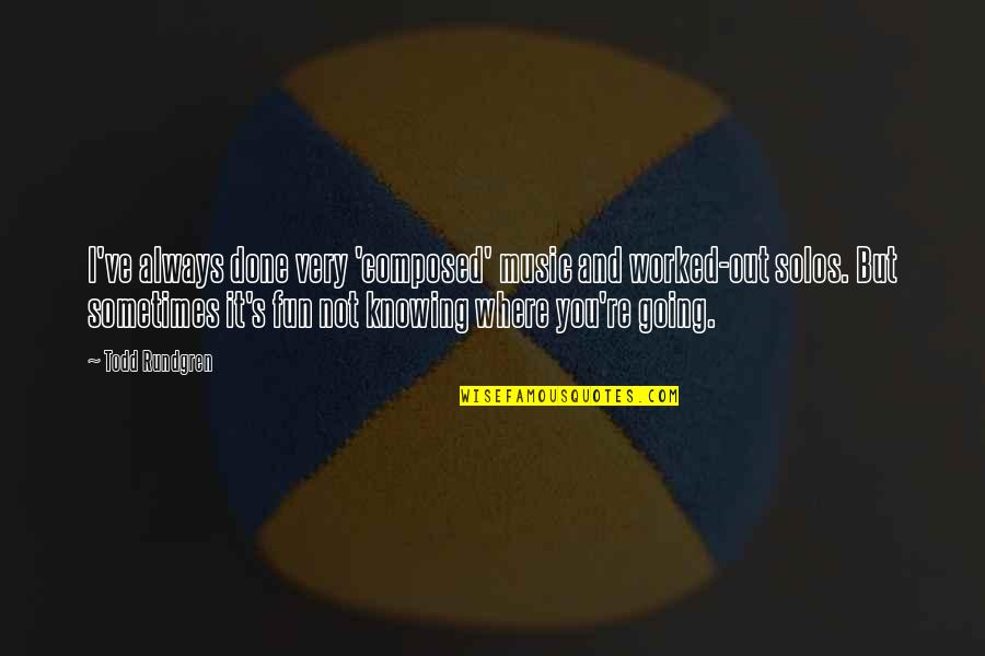 Knowing Where You Are Going Quotes By Todd Rundgren: I've always done very 'composed' music and worked-out