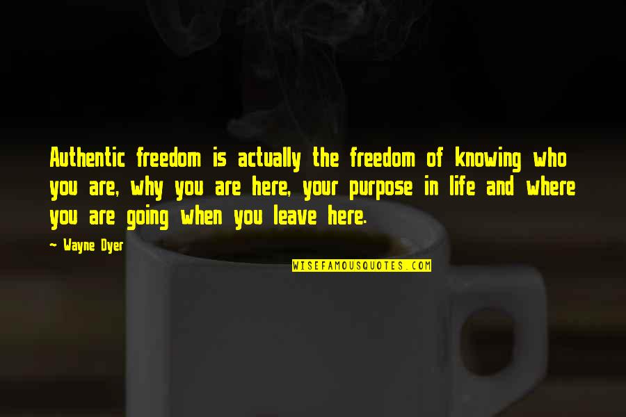 Knowing Where You Are Going Quotes By Wayne Dyer: Authentic freedom is actually the freedom of knowing