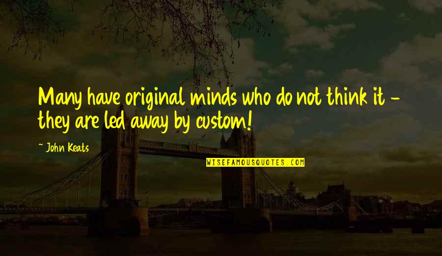 Knowing Where You Came From Quotes By John Keats: Many have original minds who do not think