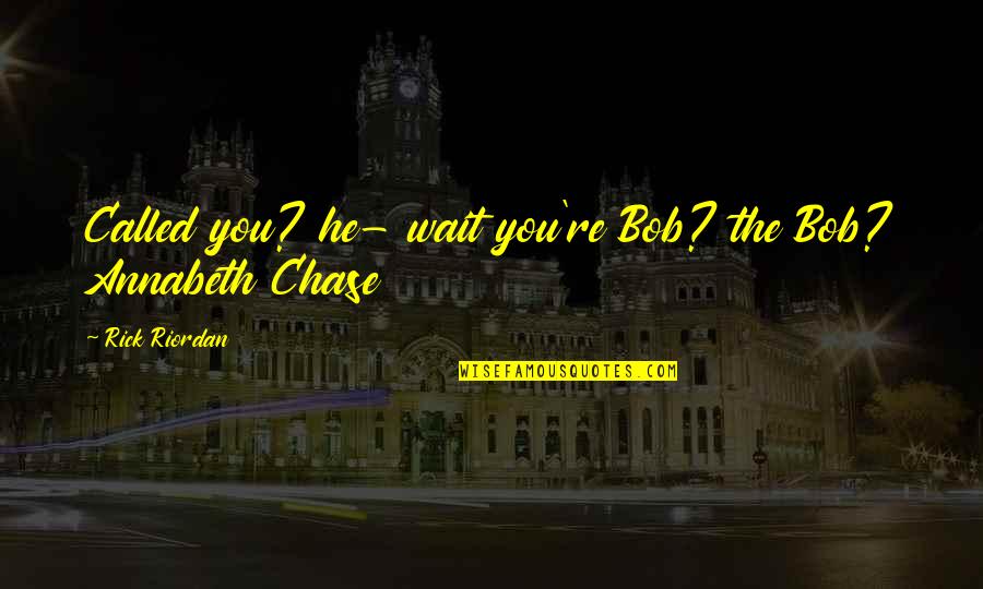 Knowing Where You Came From Quotes By Rick Riordan: Called you? he- wait you're Bob? the Bob?