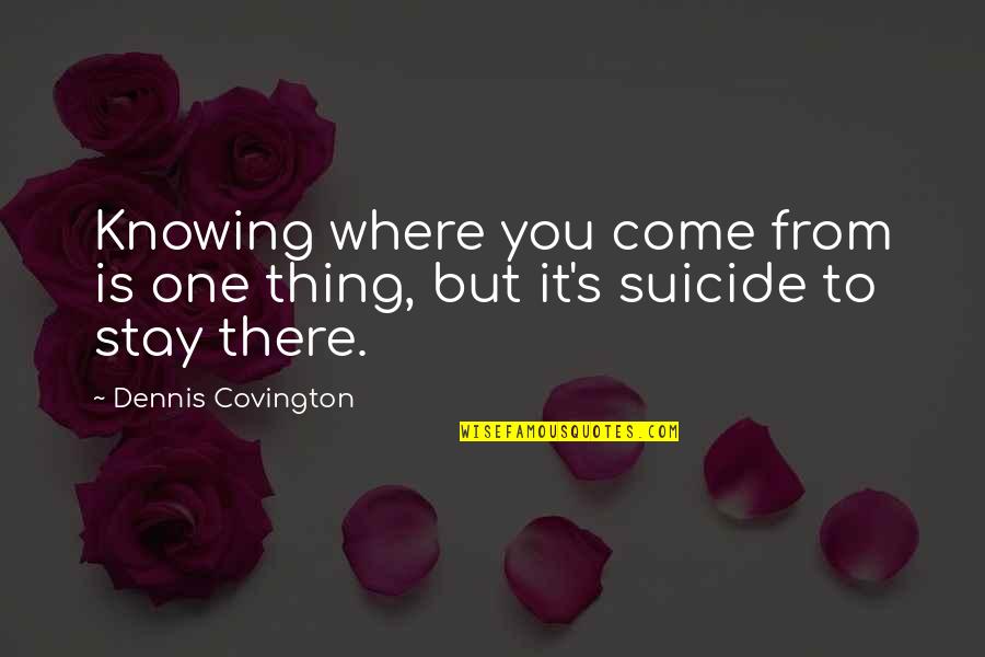Knowing Where You Come From Quotes By Dennis Covington: Knowing where you come from is one thing,