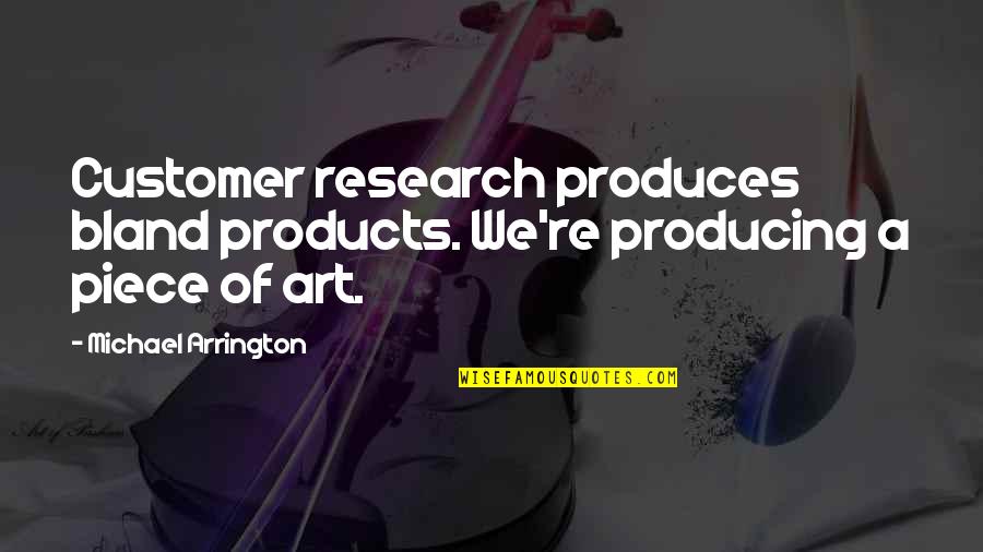 Knowing Where You Stand With Someone Quotes By Michael Arrington: Customer research produces bland products. We're producing a