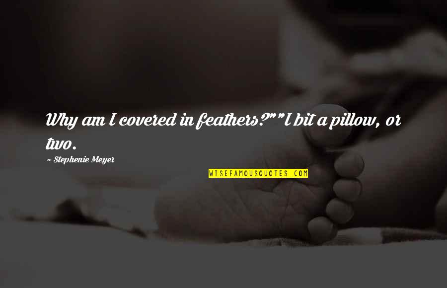Knowing Where You Stand With Someone Quotes By Stephenie Meyer: Why am I covered in feathers?""I bit a Knowing Where You Stand With Someone Quotes By Stephenie Meyer: Why am I covered in feathers?""I bit a