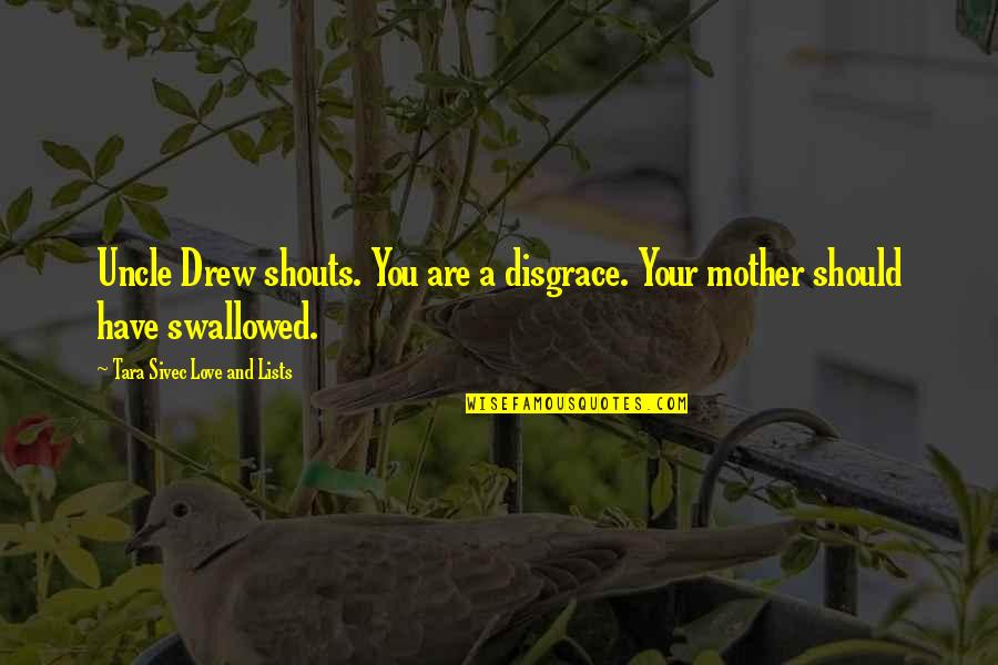 Knowing Who Cares About You Quotes By Tara Sivec Love And Lists: Uncle Drew shouts. You are a disgrace. Your Knowing Who Cares About You Quotes By Tara Sivec Love And Lists: Uncle Drew shouts. You are a disgrace. Your