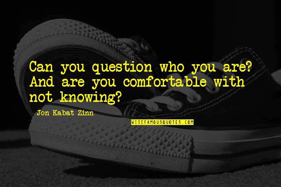 Knowing Who Is There For You Quotes By Jon Kabat-Zinn: Can you question who you are? And are