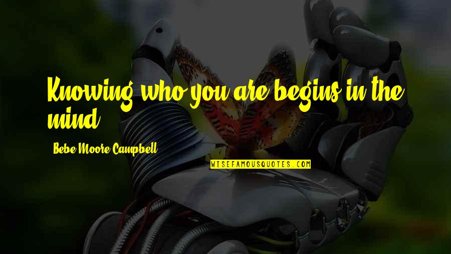 Knowing Who You Are Quotes By Bebe Moore Campbell: Knowing who you are begins in the mind.