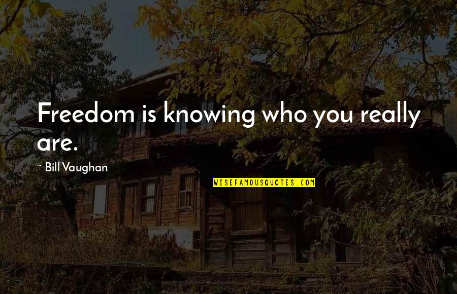 Knowing Who You Are Quotes By Bill Vaughan: Freedom is knowing who you really are.