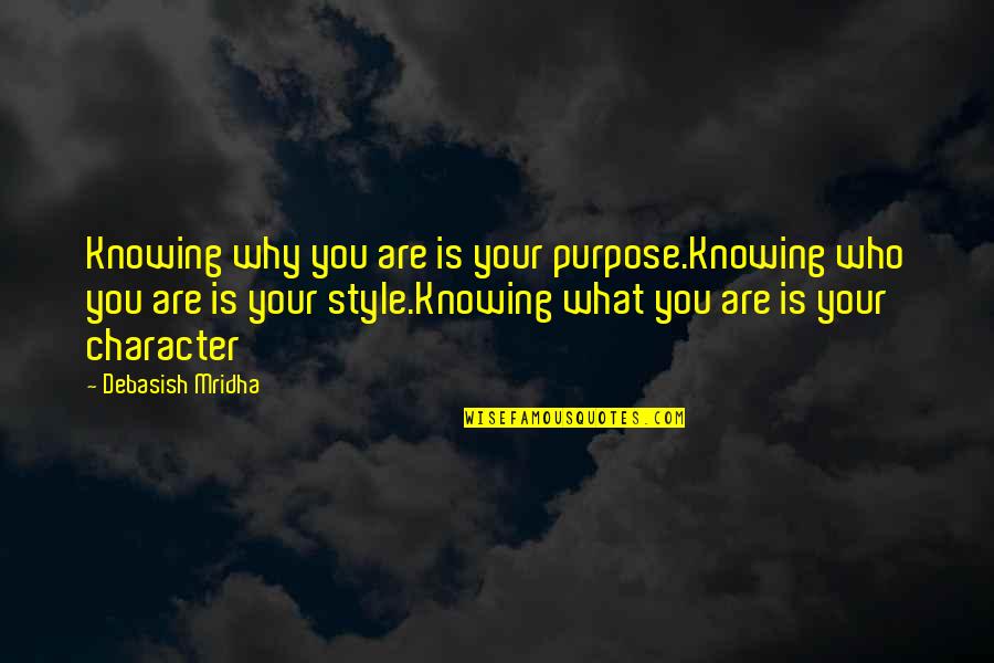 Knowing Who You Are Quotes By Debasish Mridha: Knowing why you are is your purpose.Knowing who