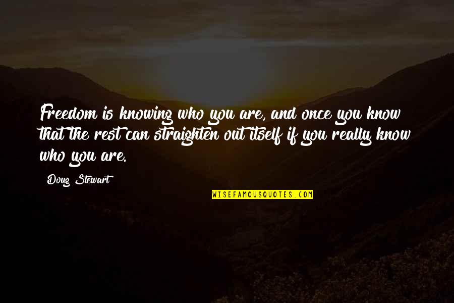 Knowing Who You Are Quotes By Doug Stewart: Freedom is knowing who you are, and once