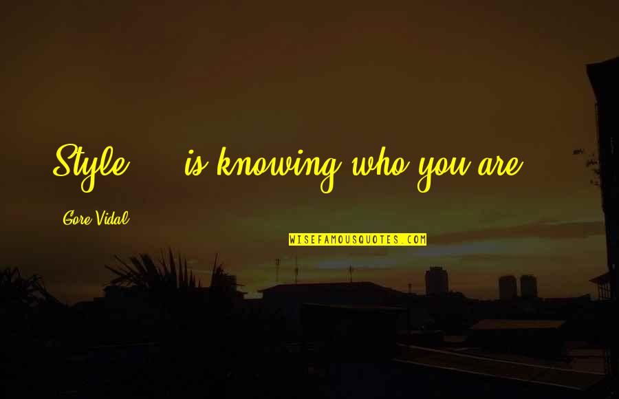 Knowing Who You Are Quotes By Gore Vidal: Style ... is knowing who you are ...
