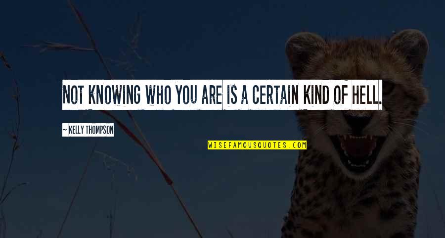 Knowing Who You Are Quotes By Kelly Thompson: Not knowing who you are is a certain