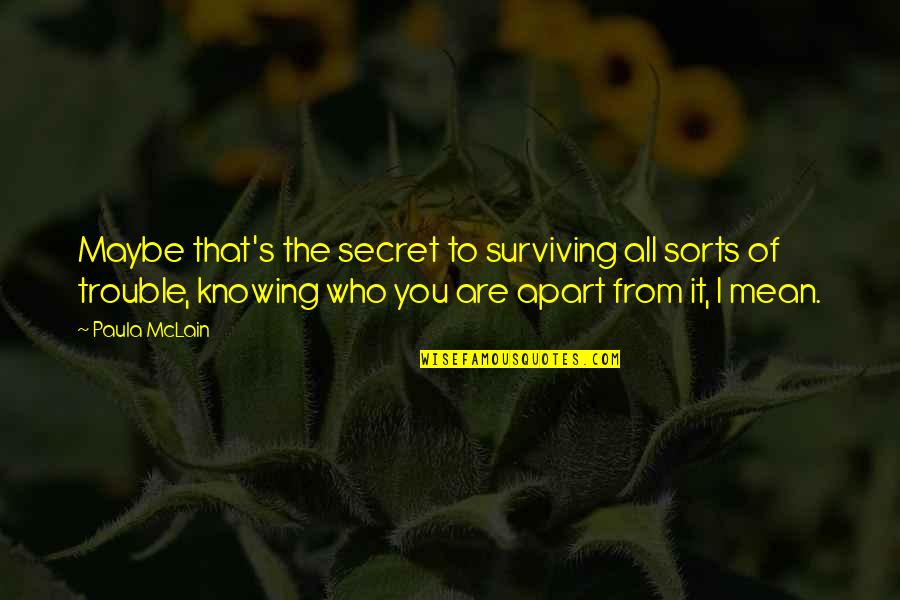 Knowing Who You Are Quotes By Paula McLain: Maybe that's the secret to surviving all sorts